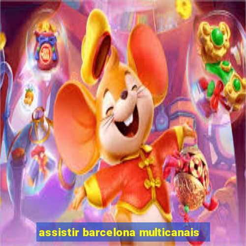 assistir barcelona multicanais